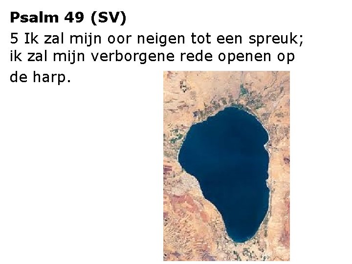 Psalm 49 (SV) 5 Ik zal mijn oor neigen tot een spreuk; ik zal