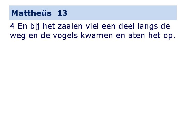 Mattheüs 13 4 En bij het zaaien viel een deel langs de weg en