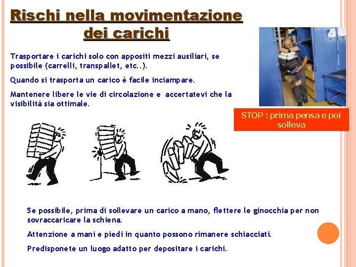 Rischi nella movimentazione dei carichi Trasportare i carichi solo con appositi mezzi ausiliari, se