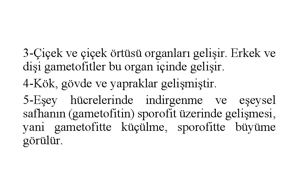 3 -Çiçek ve çiçek örtüsü organları gelişir. Erkek ve dişi gametofitler bu organ içinde