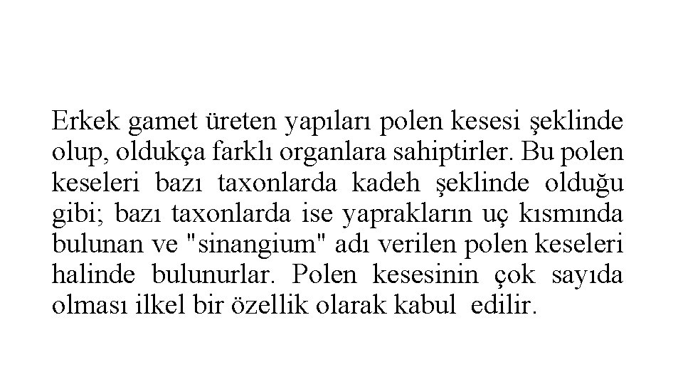 Erkek gamet üreten yapıları polen kesesi şeklinde olup, oldukça farklı organlara sahiptirler. Bu polen