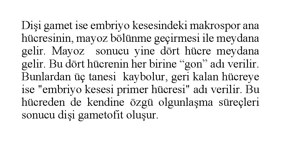 Dişi gamet ise embriyo kesesindeki makrospor ana hücresinin, mayoz bölünme geçirmesi ile meydana gelir.