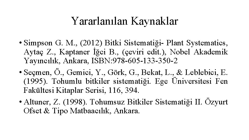 Yararlanılan Kaynaklar • Simpson G. M. , (2012) Bitki Sistematiği- Plant Systematics, Aytaç Z.