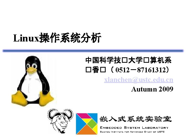 Linux操作系统分析 中国科学技�大学�算机系 �香�（ 0512－87161312） xlanchen@ustc. edu. cn Autumn 2009 