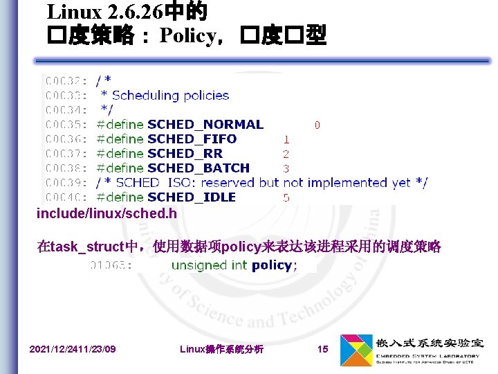 Linux 2. 6. 26中的 �度策略： Policy，�度�型 include/linux/sched. h 在task_struct中，使用数据项policy来表达该进程采用的调度策略 2021/12/2411/23/09 Linux操作系统分析 15 