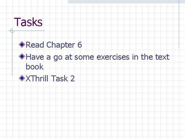 Tasks Read Chapter 6 Have a go at some exercises in the text book