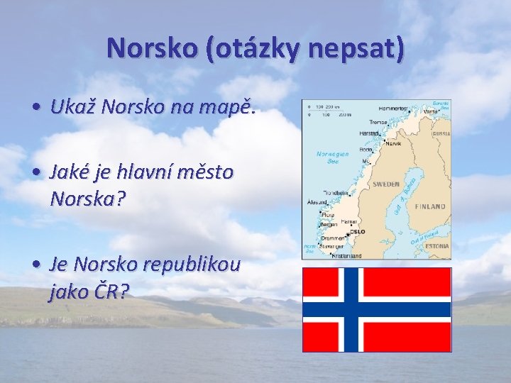 Norsko (otázky nepsat) • Ukaž Norsko na mapě. • Jaké je hlavní město Norska?