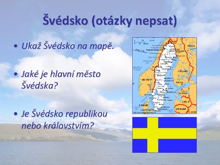 Švédsko (otázky nepsat) • Ukaž Švédsko na mapě. • Jaké je hlavní město Švédska?