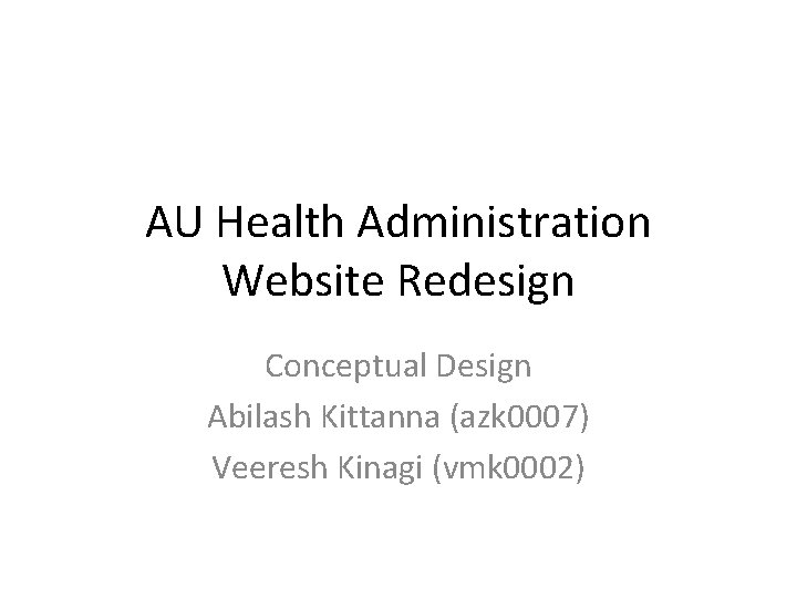 AU Health Administration Website Redesign Conceptual Design Abilash Kittanna (azk 0007) Veeresh Kinagi (vmk