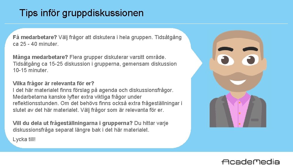 Tips inför gruppdiskussionen Få medarbetare? Välj frågor att diskutera i hela gruppen. Tidsåtgång ca