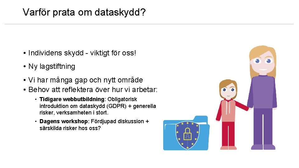 Varför prata om dataskydd? • Individens skydd - viktigt för oss! • Ny lagstiftning