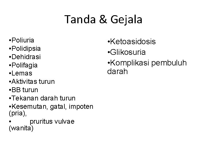 Tanda & Gejala • Poliuria • Polidipsia • Dehidrasi • Polifagia • Lemas •
