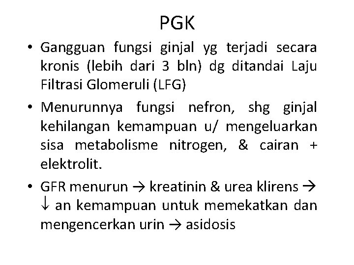 PGK • Gangguan fungsi ginjal yg terjadi secara kronis (lebih dari 3 bln) dg