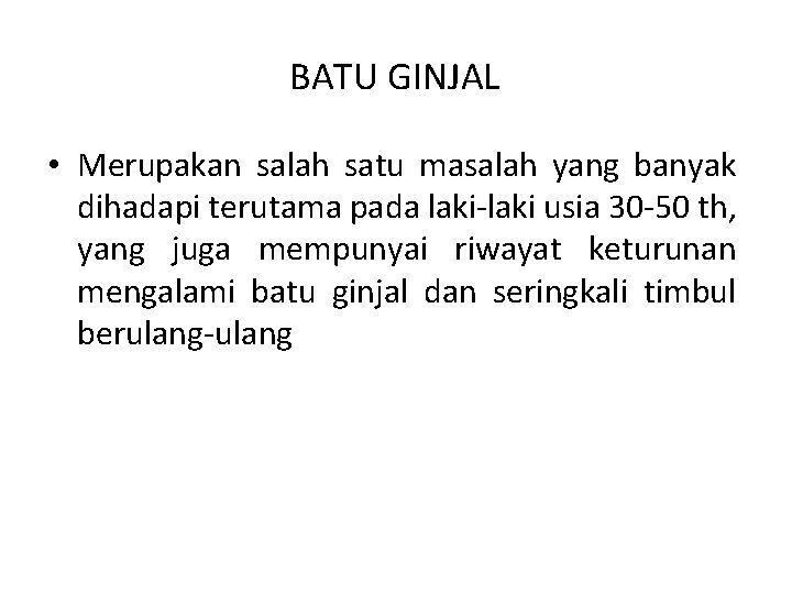 BATU GINJAL • Merupakan salah satu masalah yang banyak dihadapi terutama pada laki-laki usia