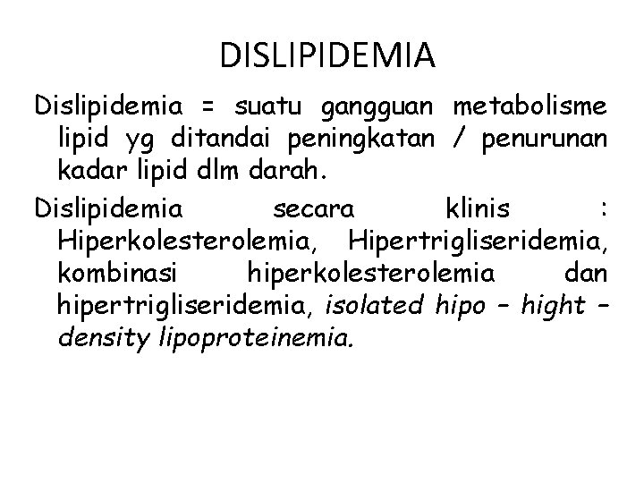 DISLIPIDEMIA Dislipidemia = suatu gangguan metabolisme lipid yg ditandai peningkatan / penurunan kadar lipid
