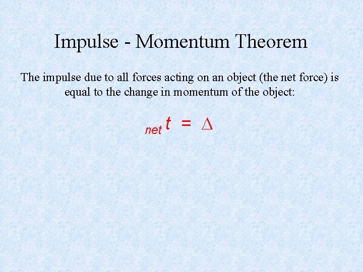 Impulse - Momentum Theorem The impulse due to all forces acting on an object