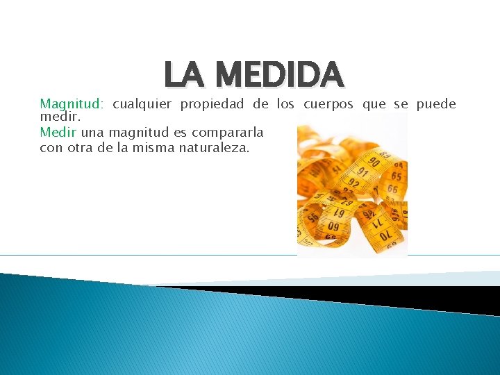 LA MEDIDA Magnitud: cualquier propiedad de los cuerpos que se puede medir. Medir una