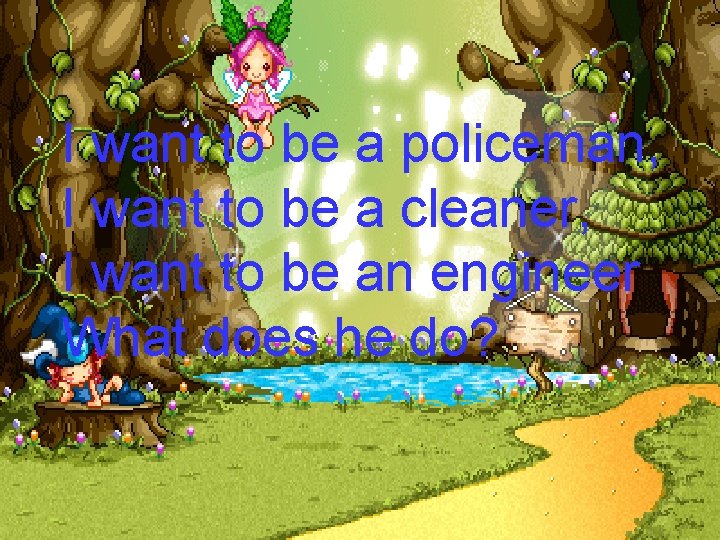 I want to be a policeman, I want to be a cleaner, I want