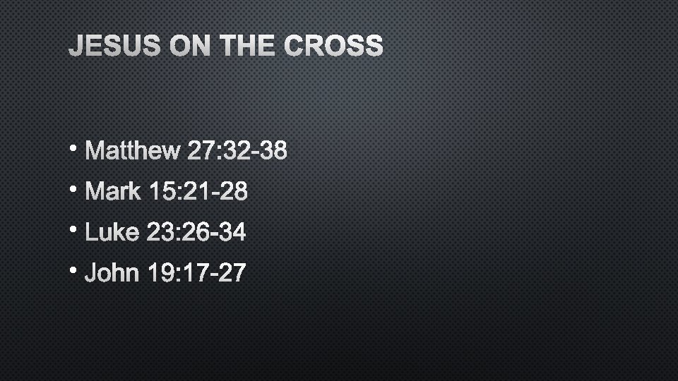 JESUS ON THE CROSS • MATTHEW 27: 32 -38 • MARK 15: 21 -28
