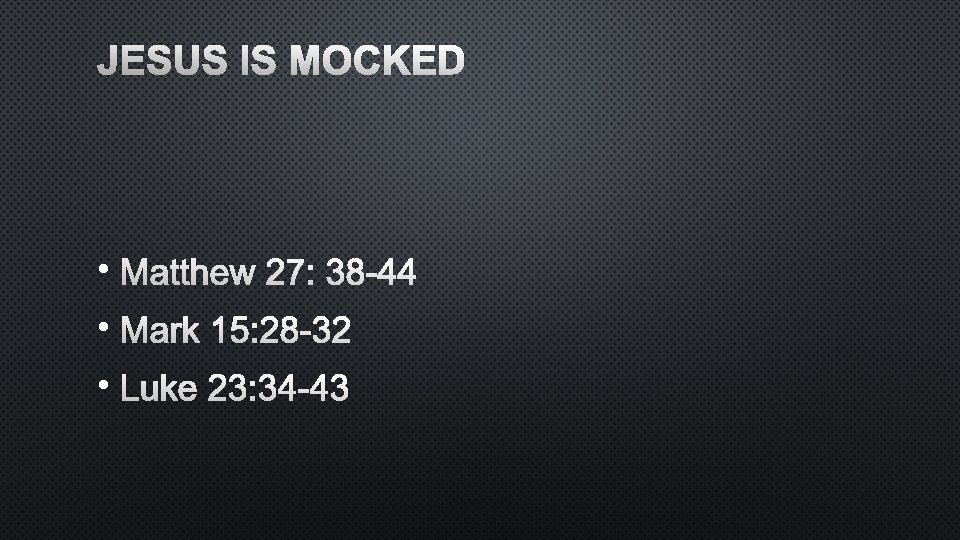 JESUS IS MOCKED • MATTHEW 27: 38 -44 • MARK 15: 28 -32 •