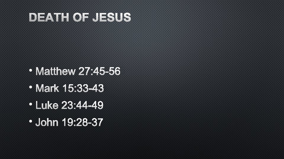 DEATH OF JESUS • MATTHEW 27: 45 -56 • MARK 15: 33 -43 •