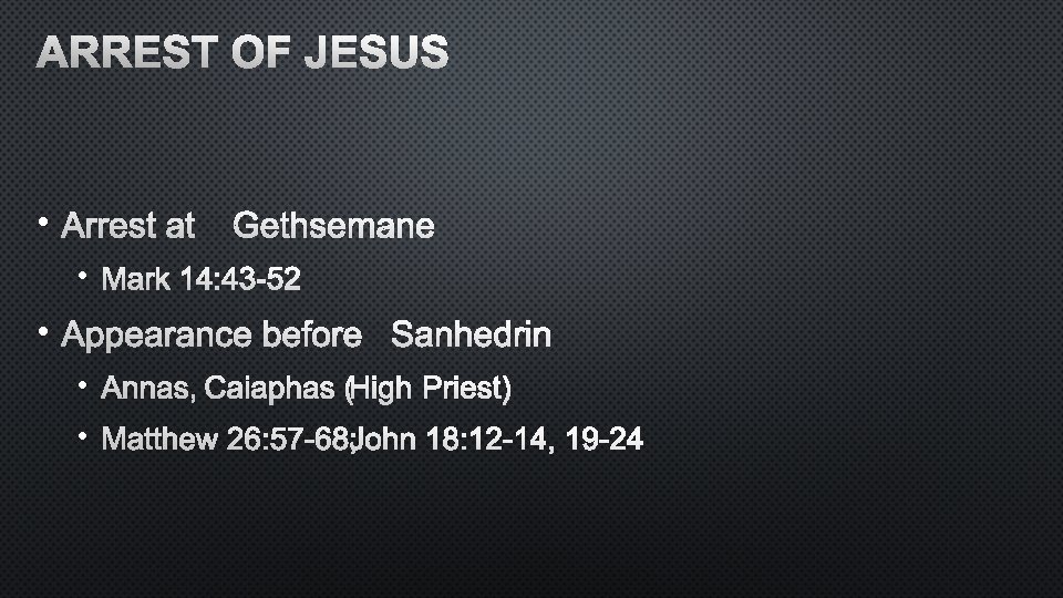 ARREST OF JESUS • ARREST AT GETHSEMANE • MARK 14: 43 -52 • APPEARANCE