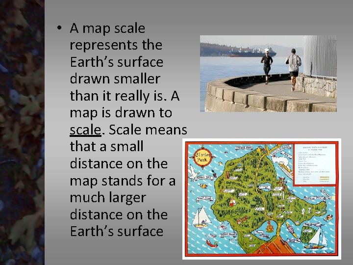  • A map scale represents the Earth’s surface drawn smaller than it really