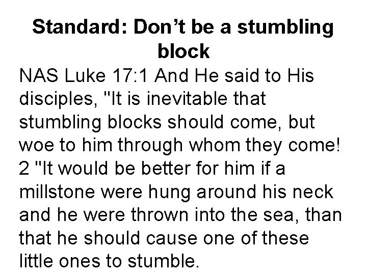 Standard: Don’t be a stumbling block NAS Luke 17: 1 And He said to