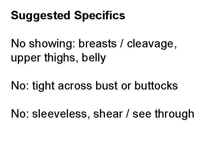 Suggested Specifics No showing: breasts / cleavage, upper thighs, belly No: tight across bust