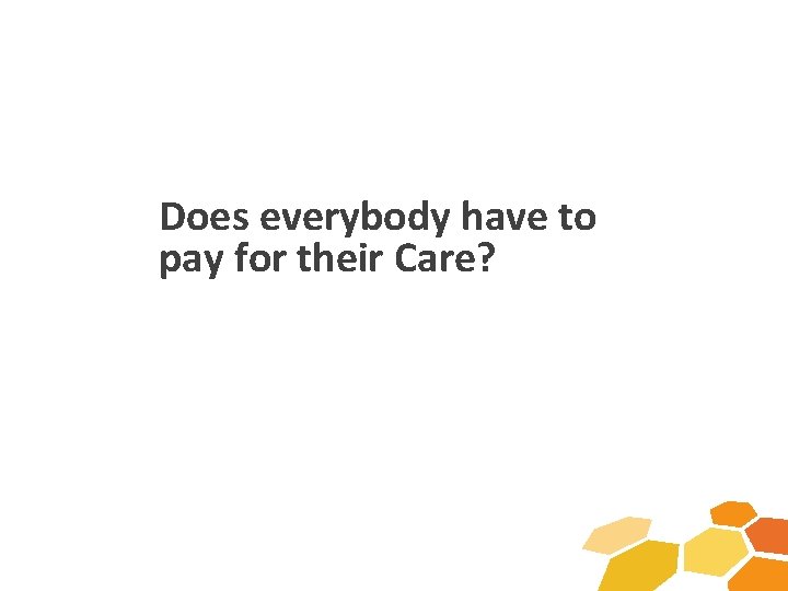 Does everybody have to pay for their Care? 