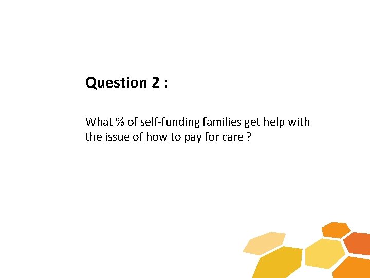 Question 2 : What % of self-funding families get help with the issue of