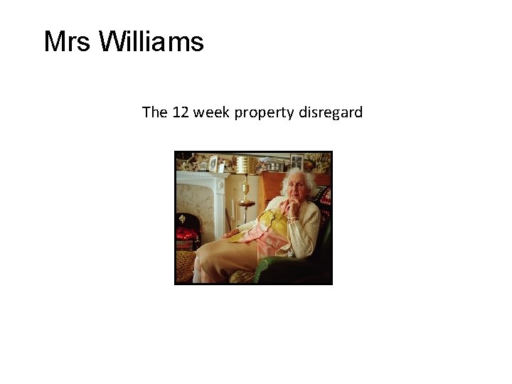 Mrs Williams The 12 week property disregard 