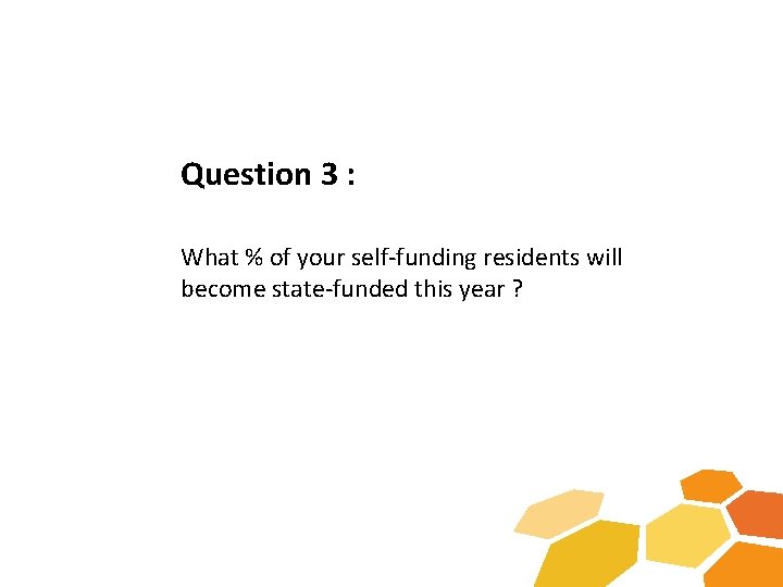 Question 3 : What % of your self-funding residents will become state-funded this year