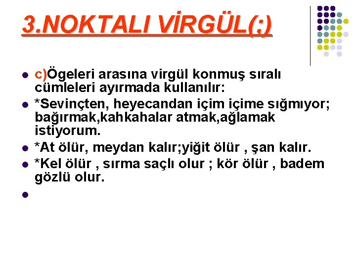 3. NOKTALI VİRGÜL(; ) l l l c)Ögeleri arasına virgül konmuş sıralı cümleleri ayırmada