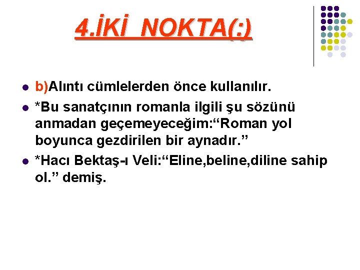 4. İKİ NOKTA(: ) l l l b)Alıntı cümlelerden önce kullanılır. *Bu sanatçının romanla