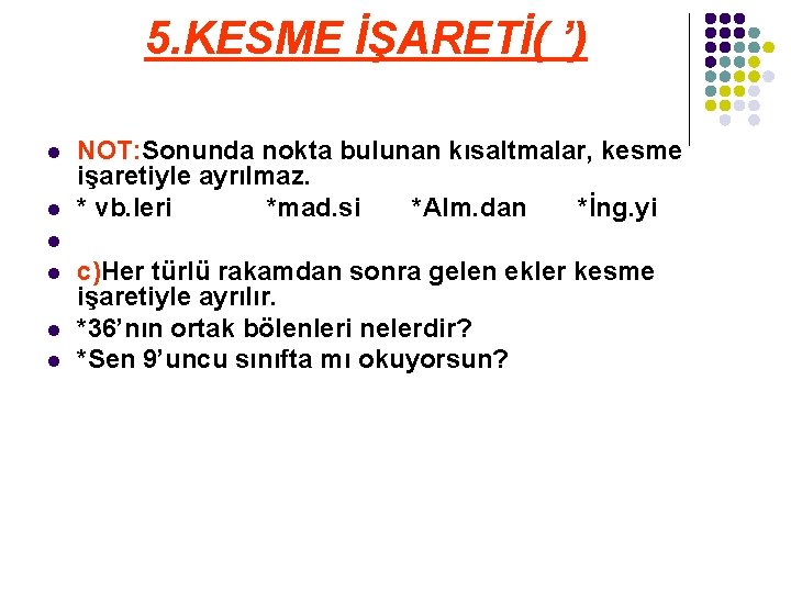 5. KESME İŞARETİ( ’) l l NOT: Sonunda nokta bulunan kısaltmalar, kesme işaretiyle ayrılmaz.