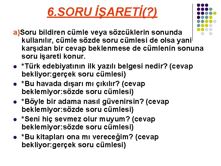 6. SORU İŞARETİ(? ) a)Soru bildiren cümle veya sözcüklerin sonunda kullanılır, cümle sözde soru