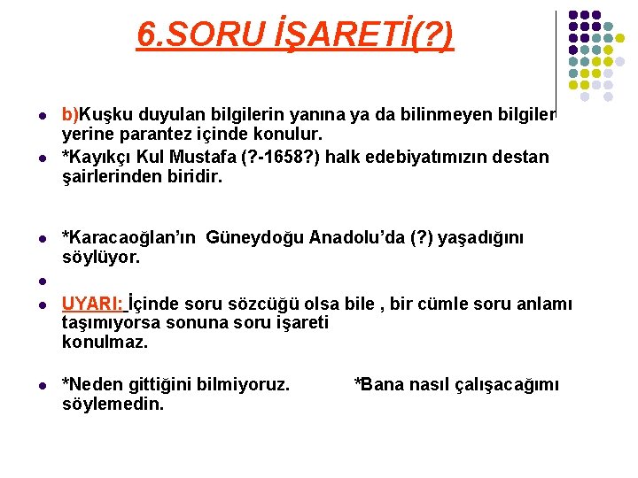 6. SORU İŞARETİ(? ) l l l b)Kuşku duyulan bilgilerin yanına ya da bilinmeyen 6. SORU İŞARETİ(? ) l l l b)Kuşku duyulan bilgilerin yanına ya da bilinmeyen