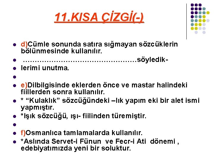 11. KISA ÇİZGİ(-) l l l d)Cümle sonunda satıra sığmayan sözcüklerin bölünmesinde kullanılır. ……………………söylediklerimi 11. KISA ÇİZGİ(-) l l l d)Cümle sonunda satıra sığmayan sözcüklerin bölünmesinde kullanılır. ……………………söylediklerimi