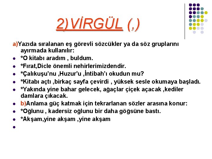 2)VİRGÜL (, ) a)Yazıda sıralanan eş görevli sözcükler ya da söz gruplarını ayırmada kullanılır: