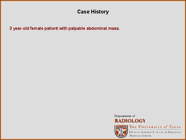 Case History 3 year-old female patient with palpable abdominal mass. 