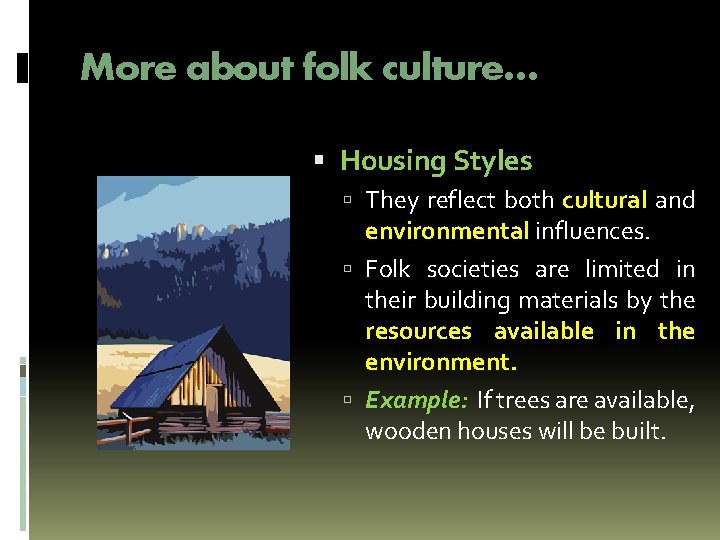 More about folk culture… Housing Styles They reflect both cultural and environmental influences. Folk
