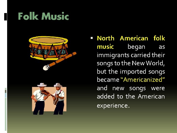 Folk Music North American folk music began as immigrants carried their songs to the