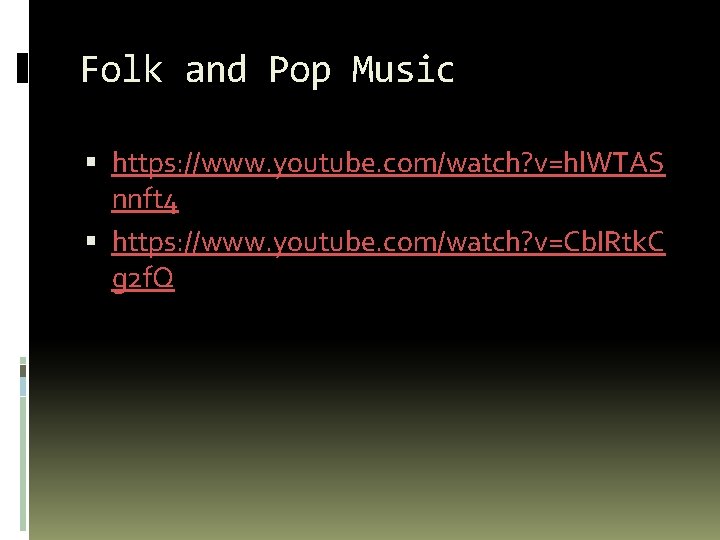 Folk and Pop Music https: //www. youtube. com/watch? v=hl. WTAS nnft 4 https: //www.