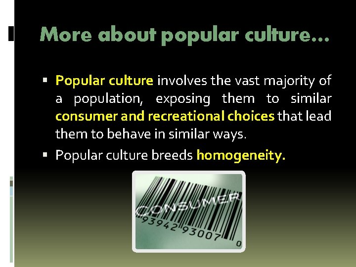 More about popular culture… Popular culture involves the vast majority of a population, exposing