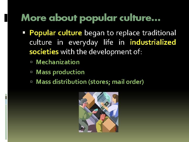 More about popular culture… Popular culture began to replace traditional culture in everyday life