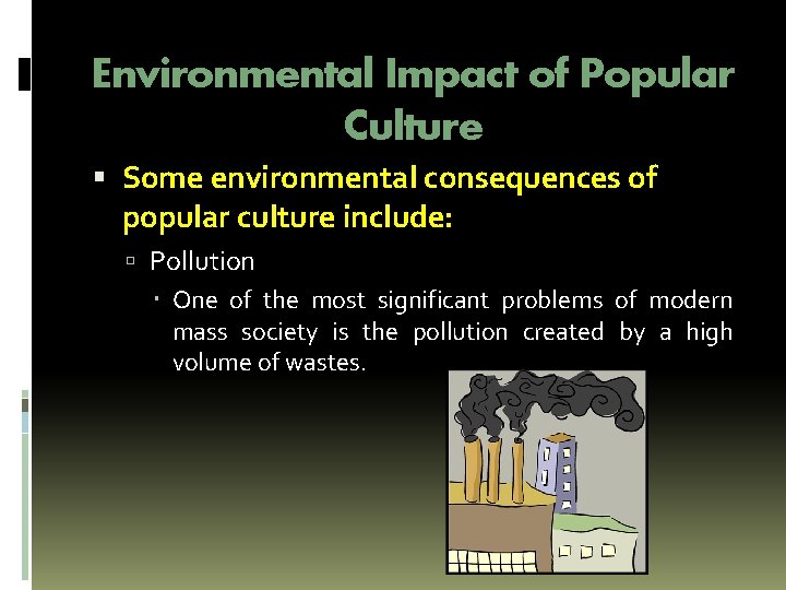 Environmental Impact of Popular Culture Some environmental consequences of popular culture include: Pollution One