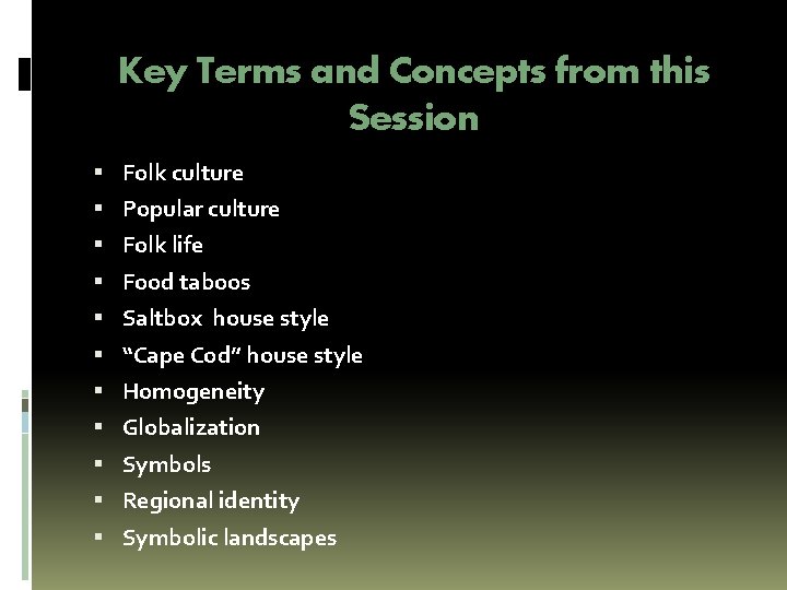 Key Terms and Concepts from this Session Folk culture Popular culture Folk life Food