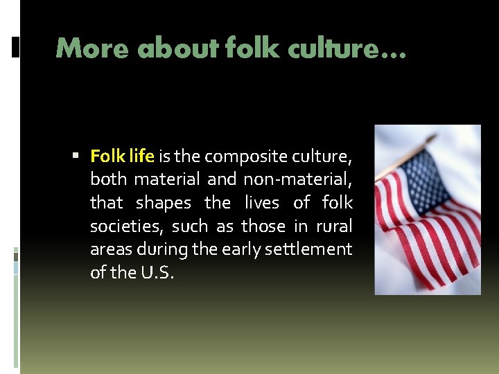 More about folk culture… Folk life is the composite culture, both material and non-material,