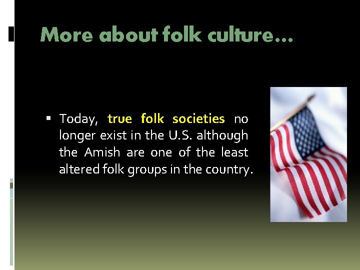 More about folk culture… Today, true folk societies no longer exist in the U.